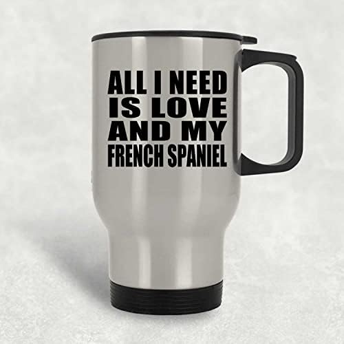 Dizajnsify Sve što trebam je ljubav i moj francuski španijel, srebrna putnička šalica 14oz od nehrđajućeg čelika izolirana, pokloni
